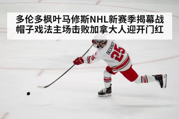 多伦多枫叶马修斯NHL新赛季揭幕战帽子戏法主场击败加拿大人迎开门红